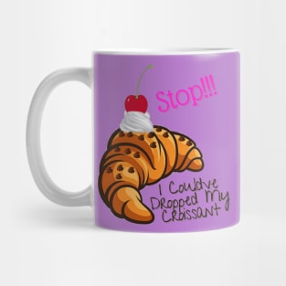 Stop I Couldve Dropped My Croissant Mug